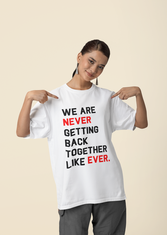WE ARE NEVER GETTING BACK TOGETHER - Taylor Swift Unisex Oversized Tees