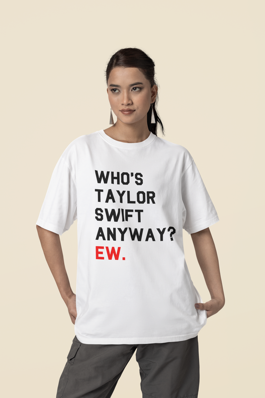 WHO'S TAYLOR SWIFT ANYWAY - Taylor Swift Unisex Oversized Tees